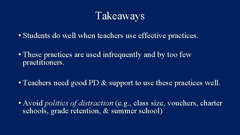 Takeaways • Students do well when teachers use effective practices. • These practices are