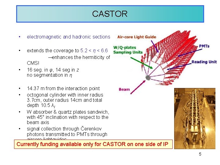 CASTOR • electromagnetic and hadronic sections • extends the coverage to 5. 2 <