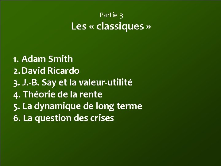 Partie 3 Les « classiques » 1. Adam Smith 2. David Ricardo 3. J.