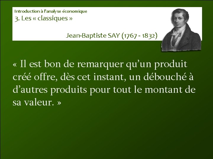 Introduction à l’analyse économique 3. Les « classiques » Jean-Baptiste SAY (1767 - 1832)