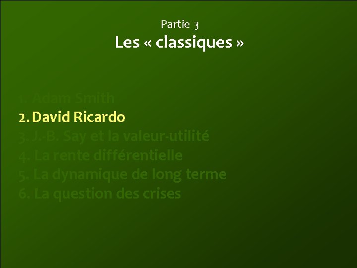 Partie 3 Les « classiques » 1. Adam Smith 2. David Ricardo 3. J.