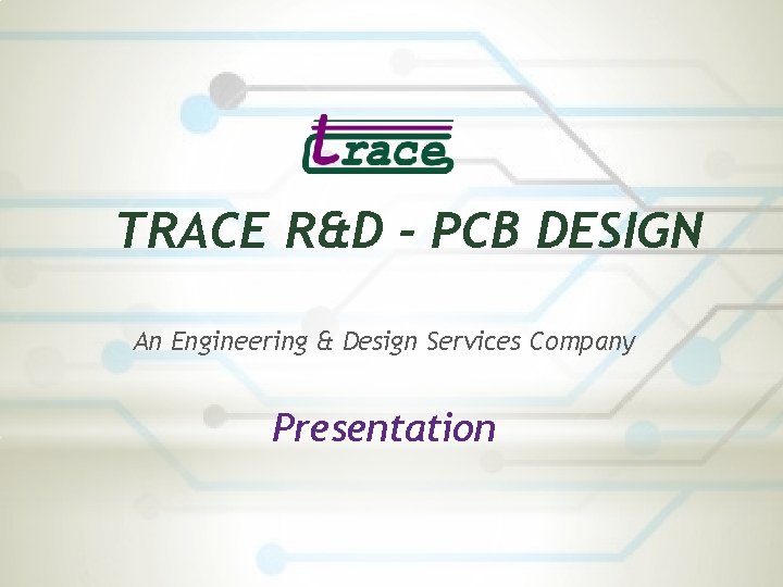 TRACE R&D - PCB DESIGN An Engineering & Design Services Company Presentation 