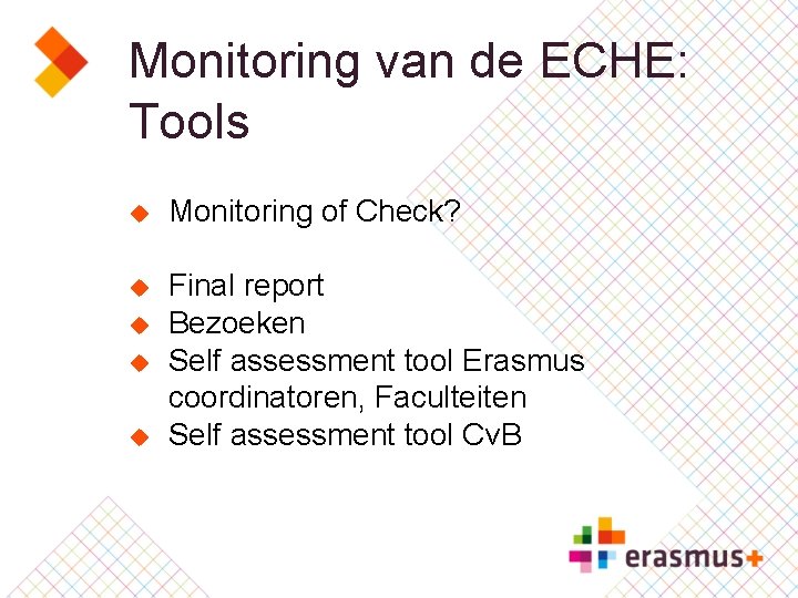 Monitoring van de ECHE: Tools u Monitoring of Check? u Final report Bezoeken Self
