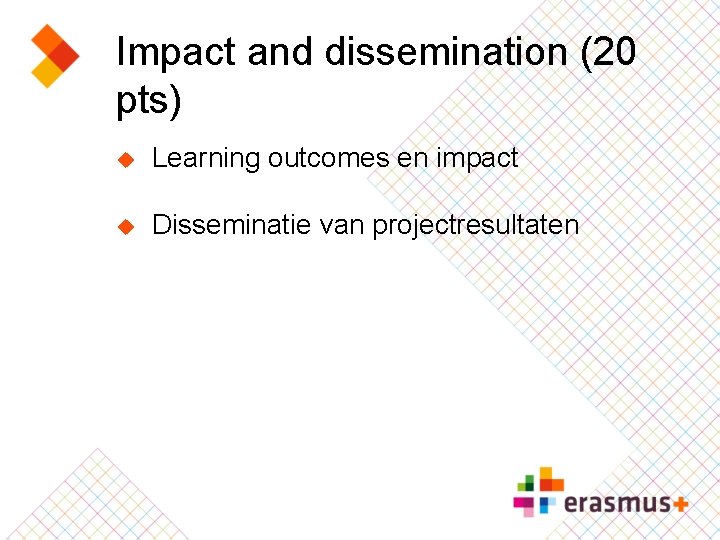 Impact and dissemination (20 pts) u Learning outcomes en impact u Disseminatie van projectresultaten