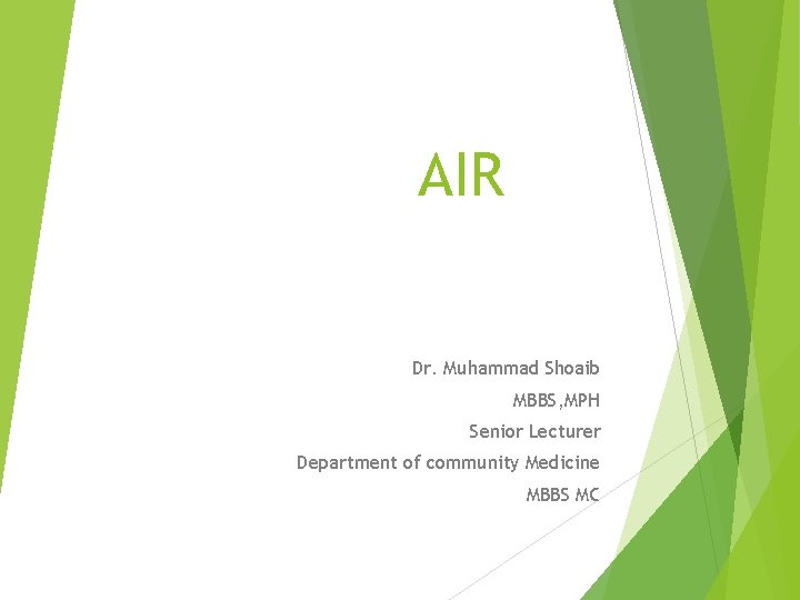 AIR Dr. Muhammad Shoaib MBBS, MPH Senior Lecturer Department of community Medicine MBBS MC
