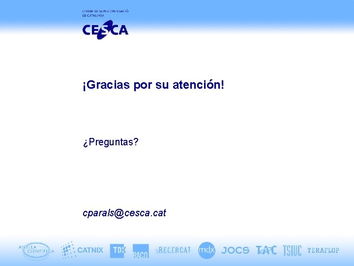 ¡Gracias por su atención! ¿Preguntas? cparals@cesca. cat 