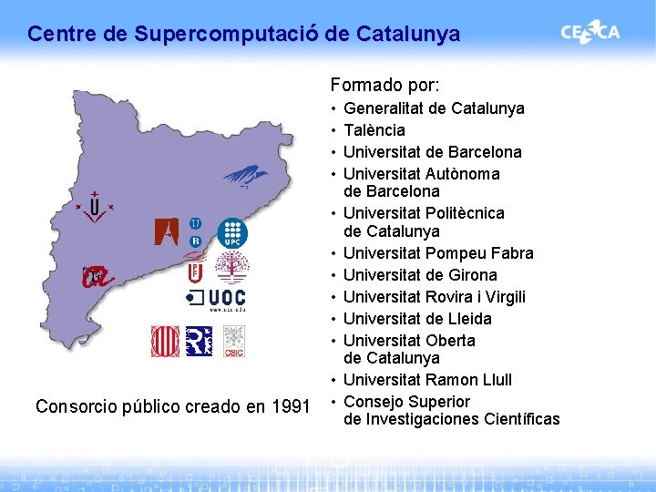 Centre de Supercomputació de Catalunya Formado por: • • • Consorcio público creado en