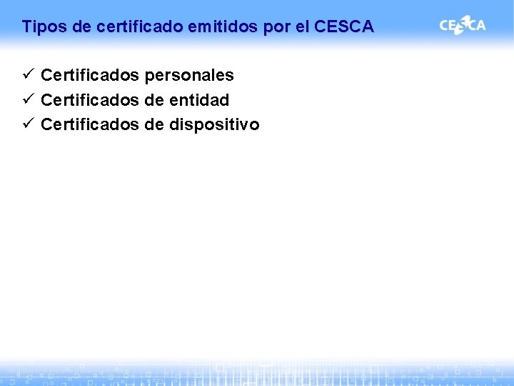 Tipos de certificado emitidos por el CESCA ü Certificados personales ü Certificados de entidad