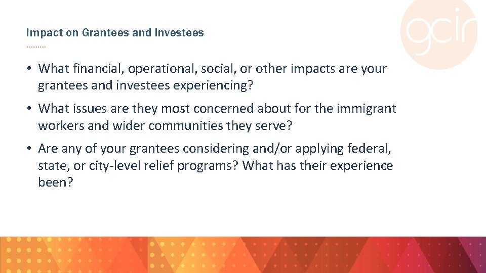 Impact on Grantees and Investees. . • What financial, operational, social, or other impacts