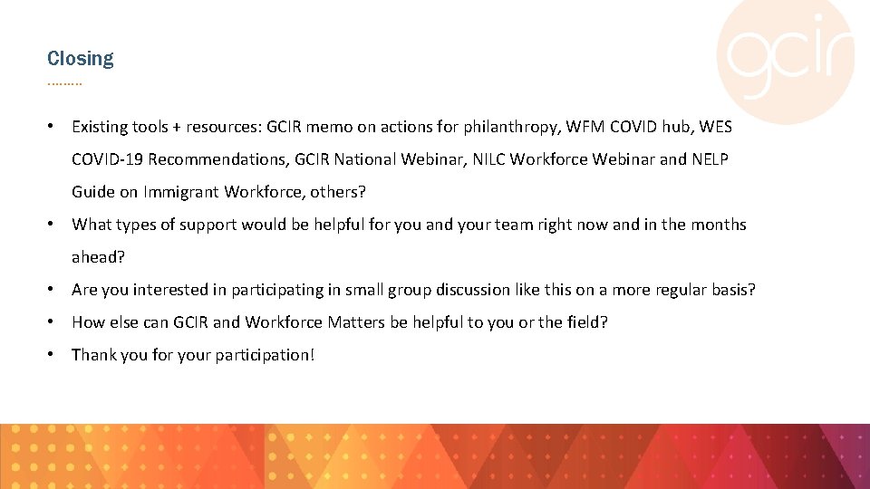 Closing. . • Existing tools + resources: GCIR memo on actions for philanthropy, WFM