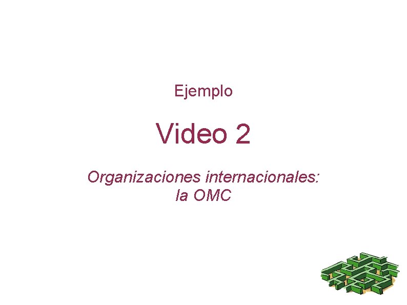 Ejemplo Video 2 Organizaciones internacionales: la OMC 