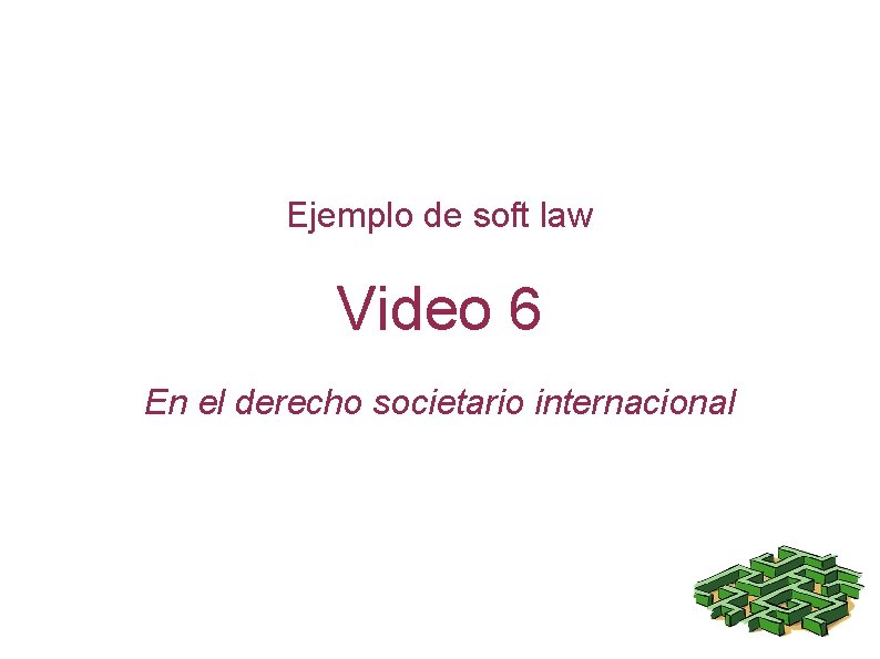 Ejemplo de soft law Video 6 En el derecho societario internacional 