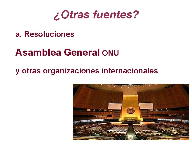 ¿Otras fuentes? a. Resoluciones Asamblea General ONU y otras organizaciones internacionales 