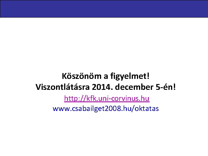 Köszönöm a figyelmet! Viszontlátásra 2014. december 5 -én! http: //kfk. uni-corvinus. hu www. csabailget