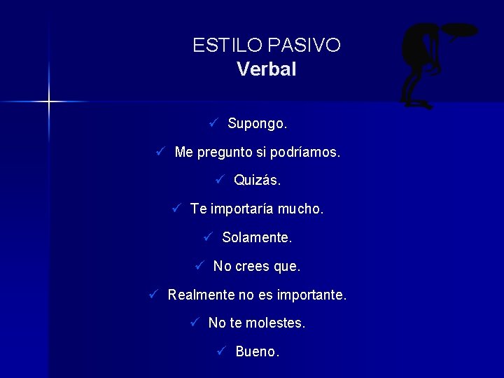 ESTILO PASIVO Verbal ü Supongo. ü Me pregunto si podríamos. ü Quizás. ü Te ESTILO PASIVO Verbal ü Supongo. ü Me pregunto si podríamos. ü Quizás. ü Te