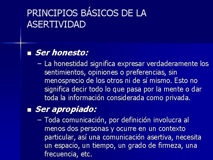 PRINCIPIOS BÁSICOS DE LA ASERTIVIDAD n Ser honesto: – La honestidad significa expresar verdaderamente PRINCIPIOS BÁSICOS DE LA ASERTIVIDAD n Ser honesto: – La honestidad significa expresar verdaderamente