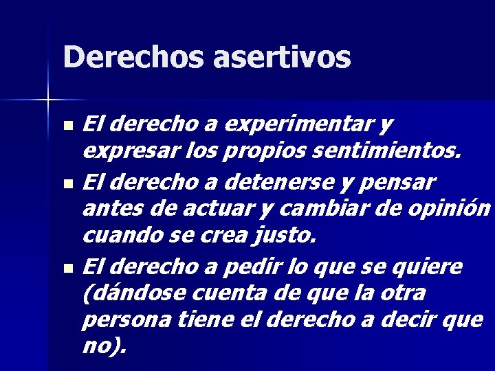 Derechos asertivos El derecho a experimentar y expresar los propios sentimientos. n El derecho Derechos asertivos El derecho a experimentar y expresar los propios sentimientos. n El derecho