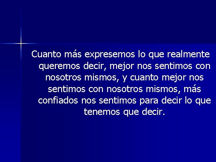 Cuanto más expresemos lo que realmente queremos decir, mejor nos sentimos con nosotros mismos, Cuanto más expresemos lo que realmente queremos decir, mejor nos sentimos con nosotros mismos,