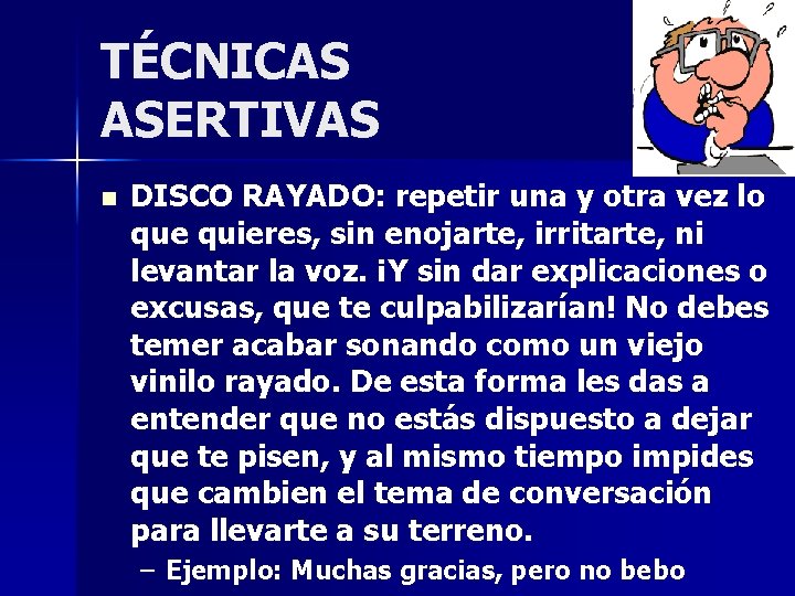 TÉCNICAS ASERTIVAS n DISCO RAYADO: repetir una y otra vez lo que quieres, sin TÉCNICAS ASERTIVAS n DISCO RAYADO: repetir una y otra vez lo que quieres, sin
