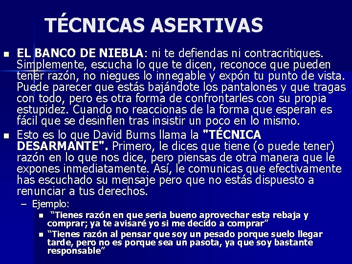 TÉCNICAS ASERTIVAS n n EL BANCO DE NIEBLA: ni te defiendas ni contracritiques. Simplemente, TÉCNICAS ASERTIVAS n n EL BANCO DE NIEBLA: ni te defiendas ni contracritiques. Simplemente,