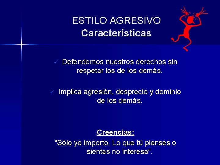 ESTILO AGRESIVO Características ü ü Defendemos nuestros derechos sin respetar los demás. Implica agresión, ESTILO AGRESIVO Características ü ü Defendemos nuestros derechos sin respetar los demás. Implica agresión,