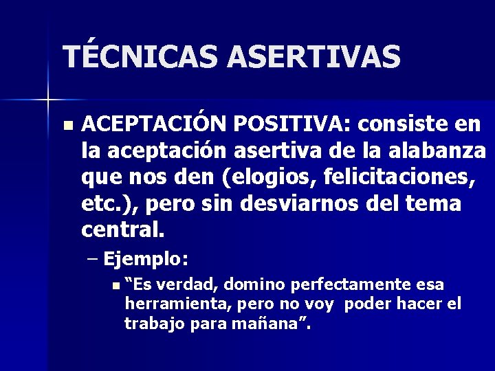 TÉCNICAS ASERTIVAS n ACEPTACIÓN POSITIVA: consiste en la aceptación asertiva de la alabanza que TÉCNICAS ASERTIVAS n ACEPTACIÓN POSITIVA: consiste en la aceptación asertiva de la alabanza que