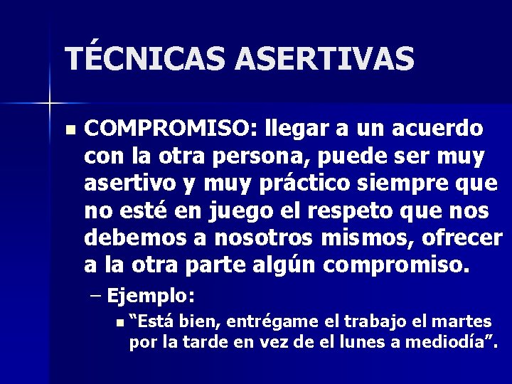 TÉCNICAS ASERTIVAS n COMPROMISO: llegar a un acuerdo con la otra persona, puede ser TÉCNICAS ASERTIVAS n COMPROMISO: llegar a un acuerdo con la otra persona, puede ser