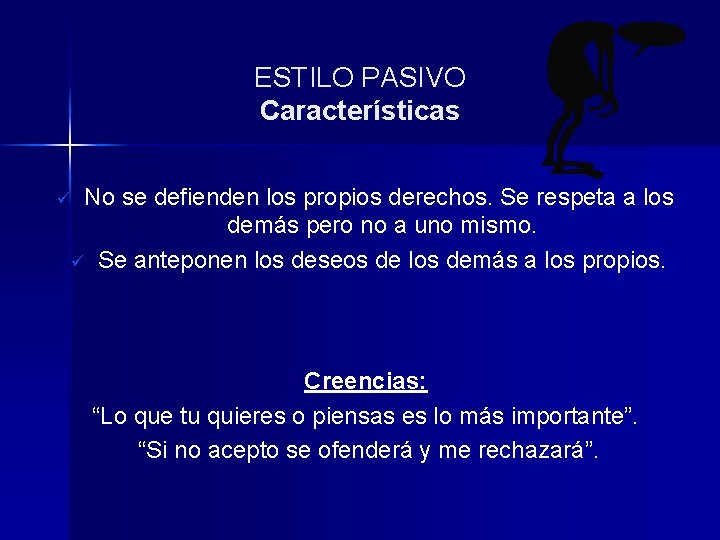 ESTILO PASIVO Características No se defienden los propios derechos. Se respeta a los demás ESTILO PASIVO Características No se defienden los propios derechos. Se respeta a los demás