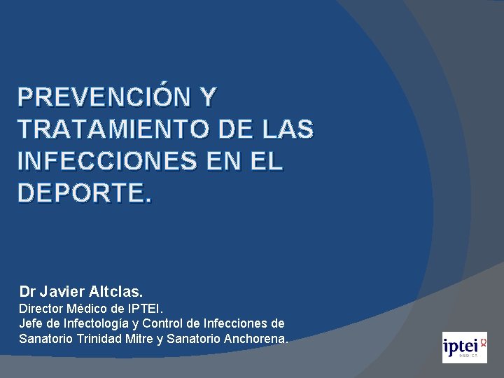 PREVENCIÓN Y TRATAMIENTO DE LAS INFECCIONES EN EL DEPORTE. Dr Javier Altclas. Director Médico