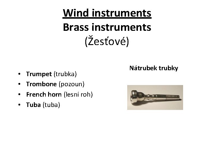 Wind instruments Brass instruments (Žesťové) • • Trumpet (trubka) Trombone (pozoun) French horn (lesní