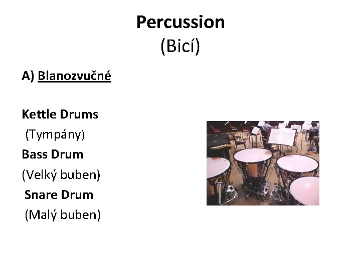 Percussion (Bicí) A) Blanozvučné Kettle Drums (Tympány) Bass Drum (Velký buben) Snare Drum (Malý