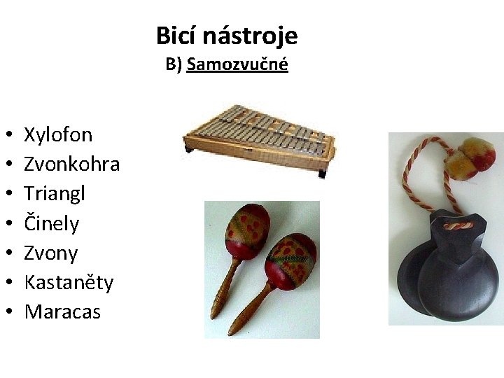 Bicí nástroje B) Samozvučné • • Xylofon Zvonkohra Triangl Činely Zvony Kastaněty Maracas 