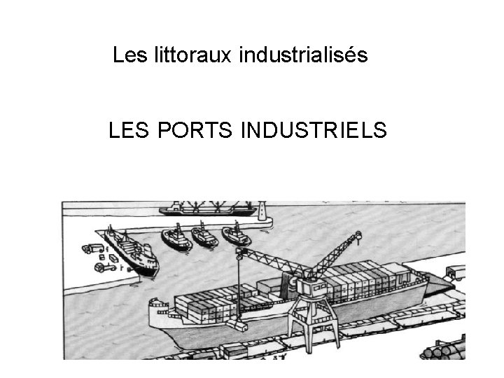 Les littoraux industrialisés LES PORTS INDUSTRIELS 