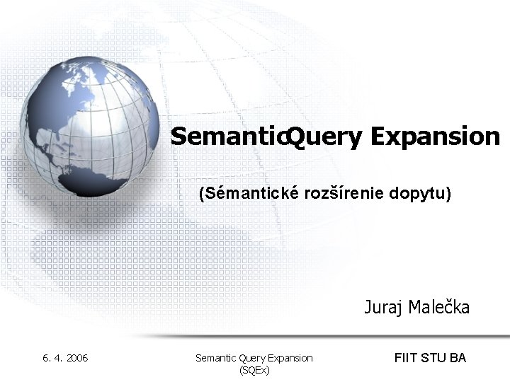 Semantic. Query Expansion (Sémantické rozšírenie dopytu) Juraj Malečka 6. 4. 2006 Semantic Query Expansion