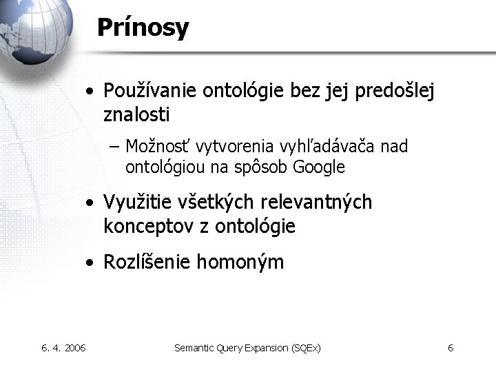 Prínosy • Používanie ontológie bez jej predošlej znalosti – Možnosť vytvorenia vyhľadávača nad ontológiou