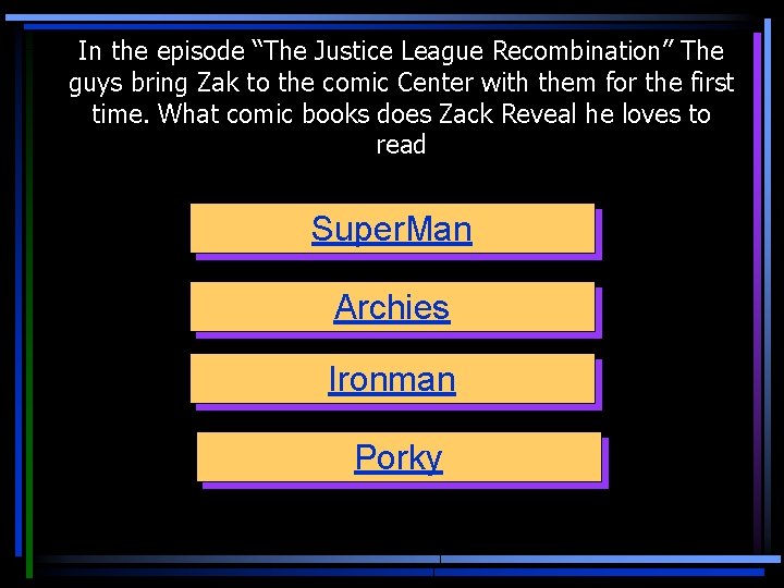 In the episode “The Justice League Recombination” The guys bring Zak to the comic