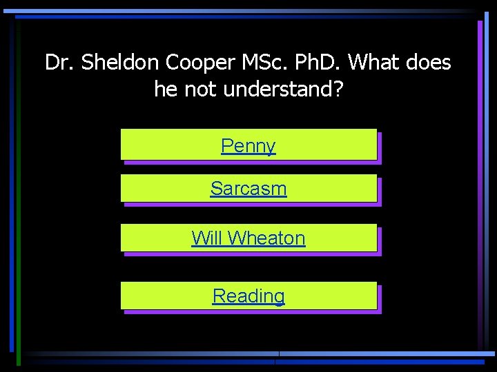 Dr. Sheldon Cooper MSc. Ph. D. What does he not understand? Penny Sarcasm Will