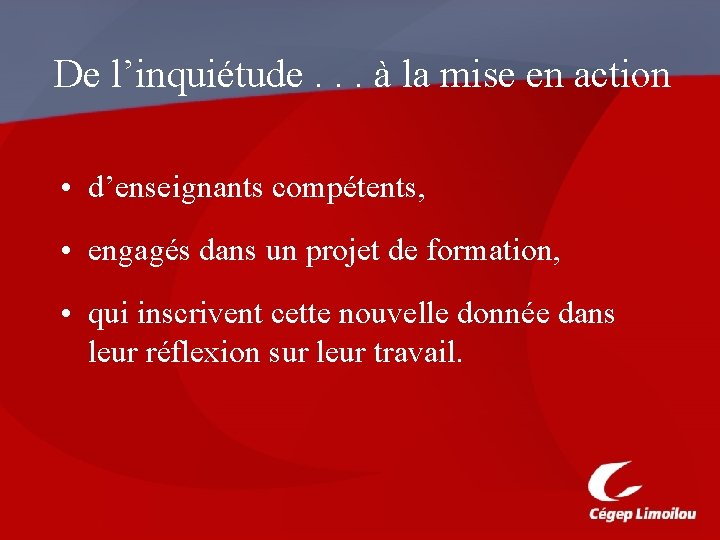 De l’inquiétude. . . à la mise en action • d’enseignants compétents, • engagés