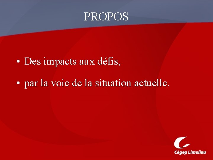 PROPOS • Des impacts aux défis, • par la voie de la situation actuelle.