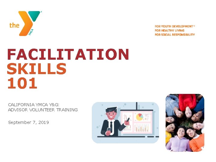 FACILITATION SKILLS 101 CALIFORNIA YMCA Y&G: ADVISOR VOLUNTEER TRAINING September 7, 2019 