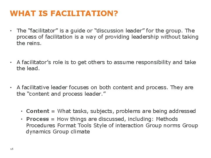 WHAT IS FACILITATION? • The “facilitator” is a guide or “discussion leader” for the