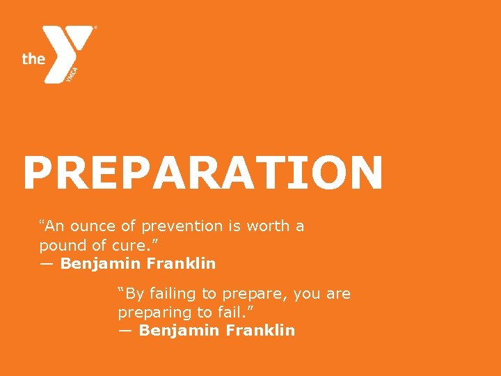 PREPARATION “An ounce of prevention is worth a pound of cure. ” ― Benjamin