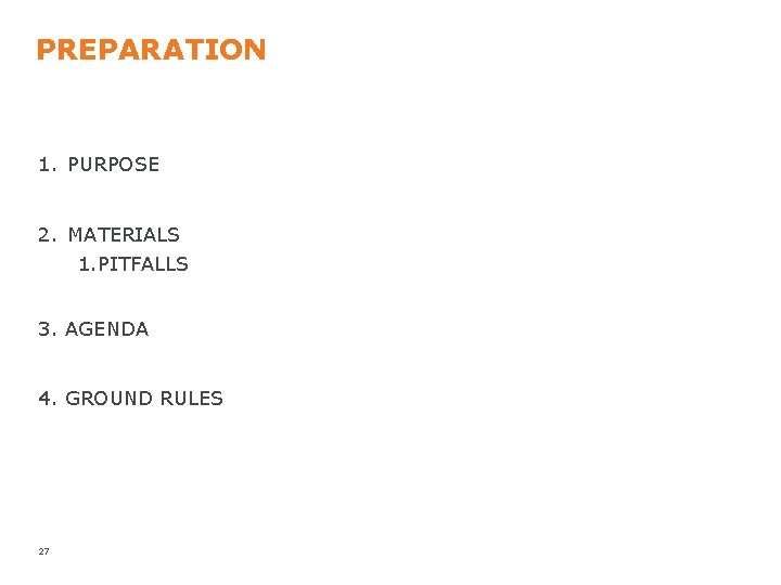 PREPARATION 1. PURPOSE 2. MATERIALS 1. PITFALLS 3. AGENDA 4. GROUND RULES 27 