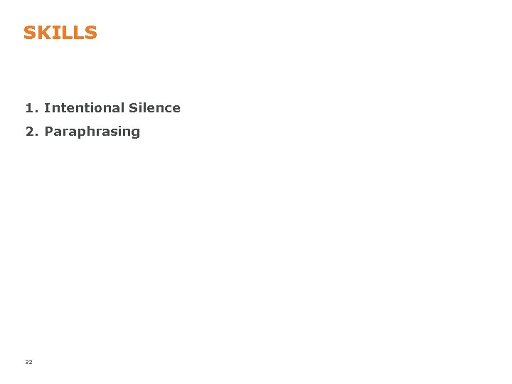 SKILLS 1. Intentional Silence 2. Paraphrasing 32 