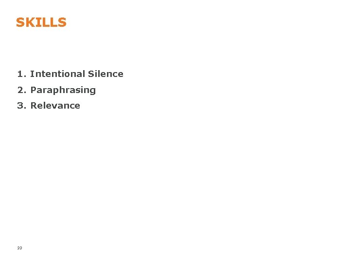 SKILLS 1. Intentional Silence 2. Paraphrasing 3. Relevance 33 