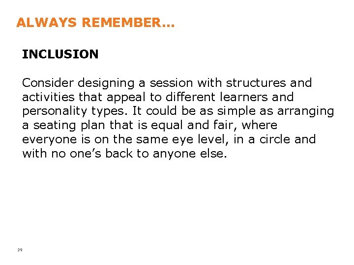 ALWAYS REMEMBER. . . INCLUSION Consider designing a session with structures and activities that