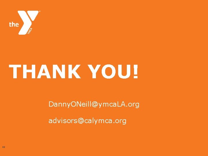 THANK YOU! Danny. ONeill@ymca. LA. org advisors@calymca. org 48 