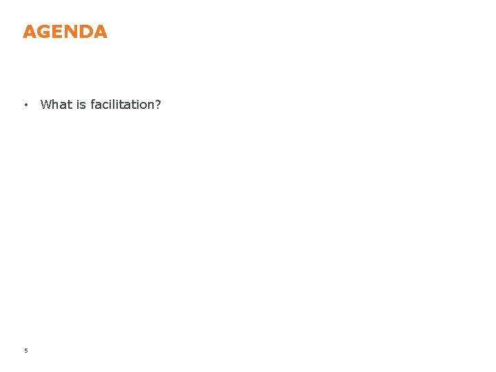 AGENDA • What is facilitation? 5 