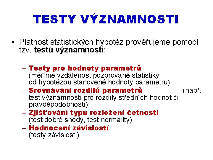 TESTY VÝZNAMNOSTI • Platnost statistických hypotéz prověřujeme pomocí tzv. testů významnosti: – Testy pro