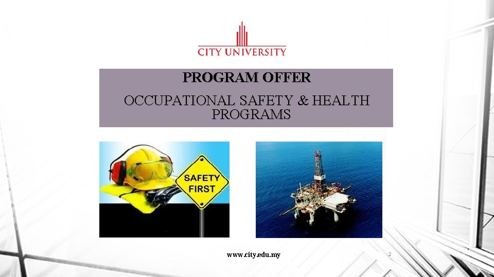 PROGRAM OFFER OCCUPATIONAL SAFETY & HEALTH PROGRAMS www. city. edu. my 2 